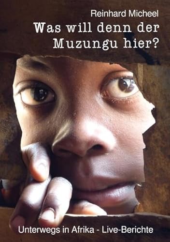 Was will denn der Muzungu hier?: Unterwegs in Afrika - Live-Berichte